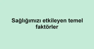sagligimizi-etkileyen-temel-faktorler